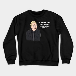 I Could Say The Same Thing About You Crewneck Sweatshirt